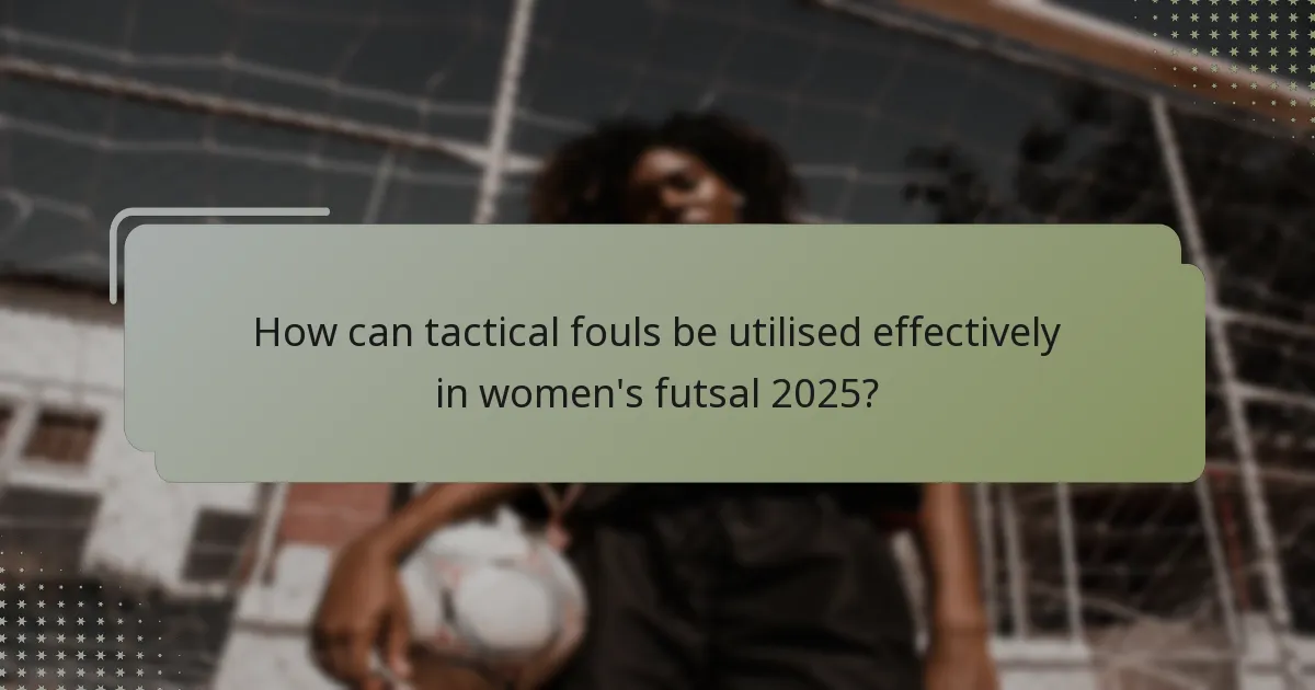 How can tactical fouls be utilised effectively in women's futsal 2025?