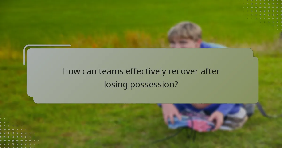 How can teams effectively recover after losing possession?