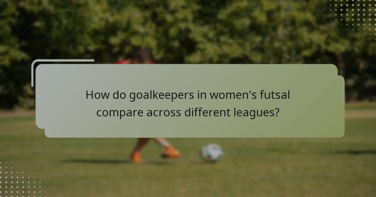 How do goalkeepers in women's futsal compare across different leagues?