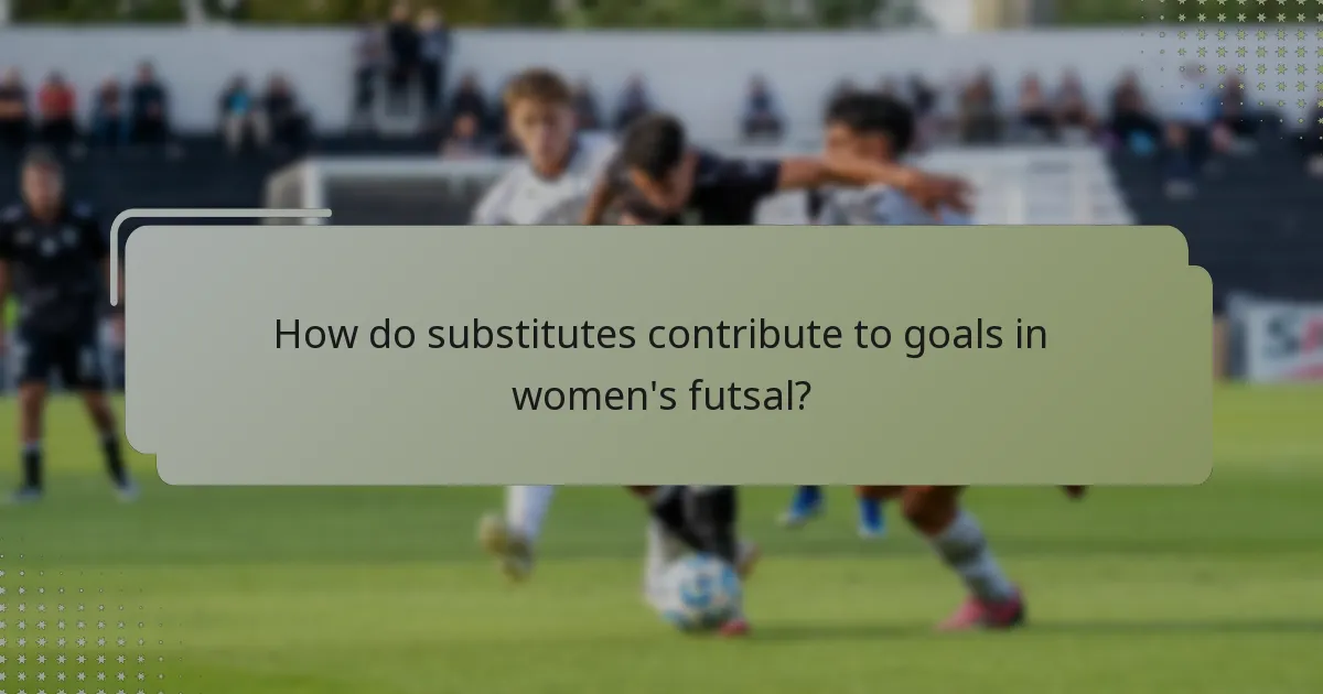 How do substitutes contribute to goals in women's futsal?