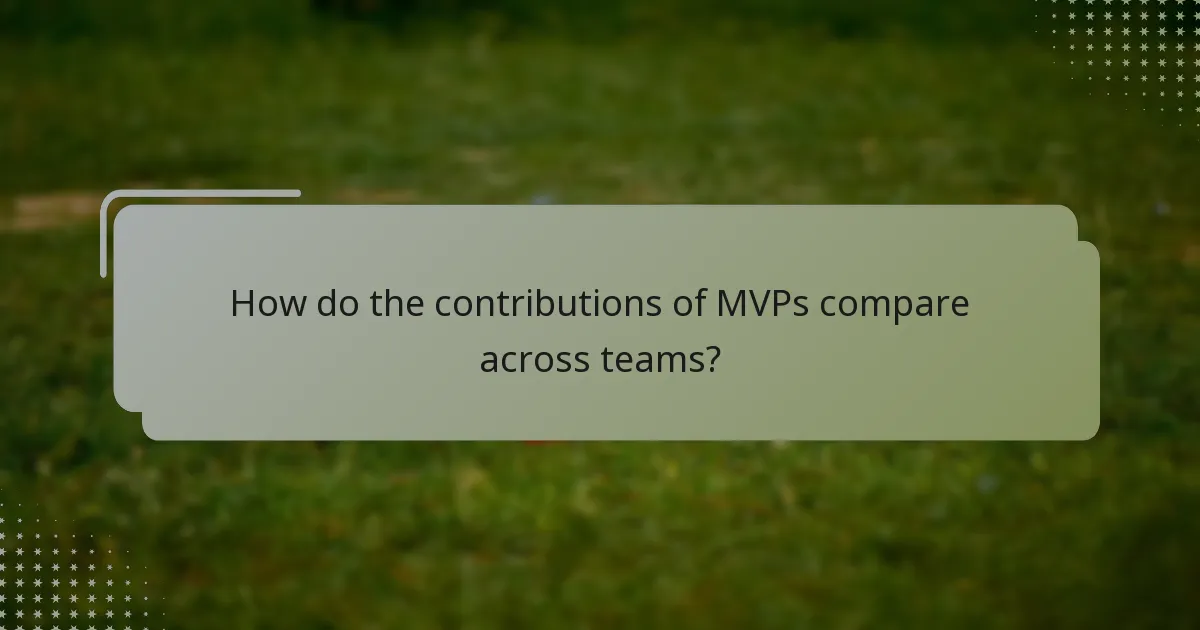 How do the contributions of MVPs compare across teams?