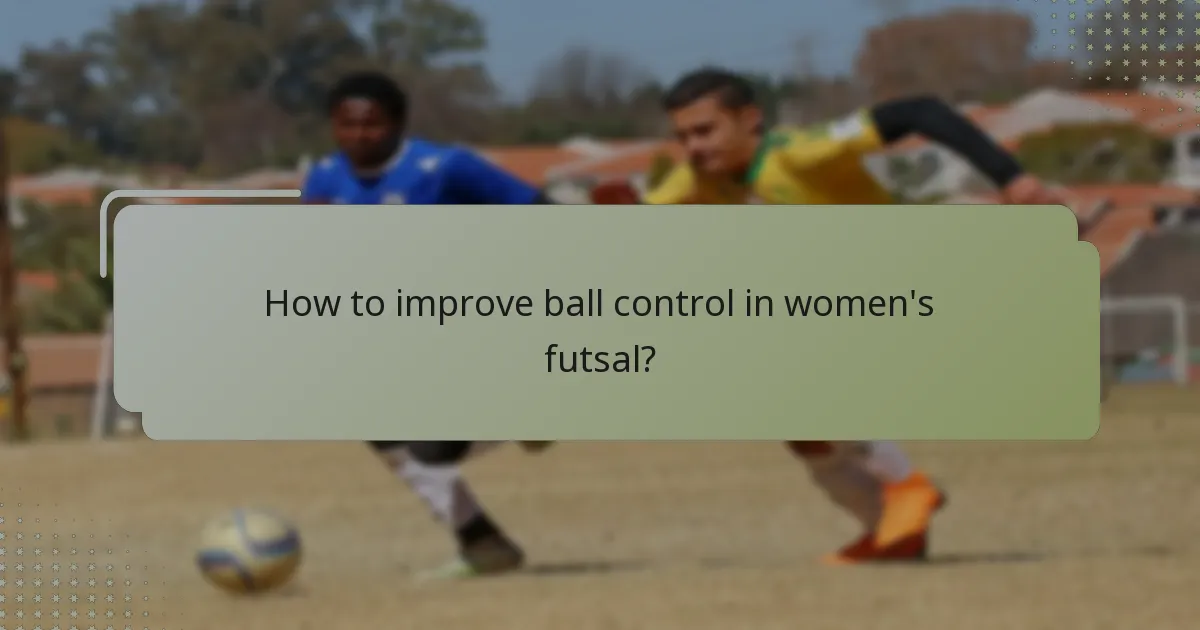 How to improve ball control in women's futsal?