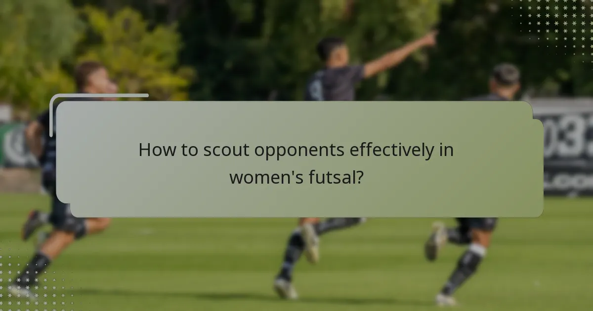How to scout opponents effectively in women's futsal?