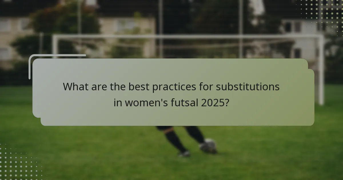 What are the best practices for substitutions in women's futsal 2025?
