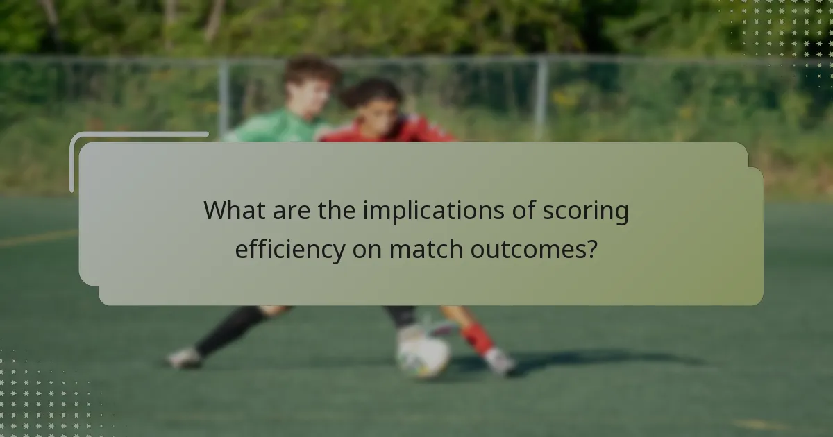 What are the implications of scoring efficiency on match outcomes?