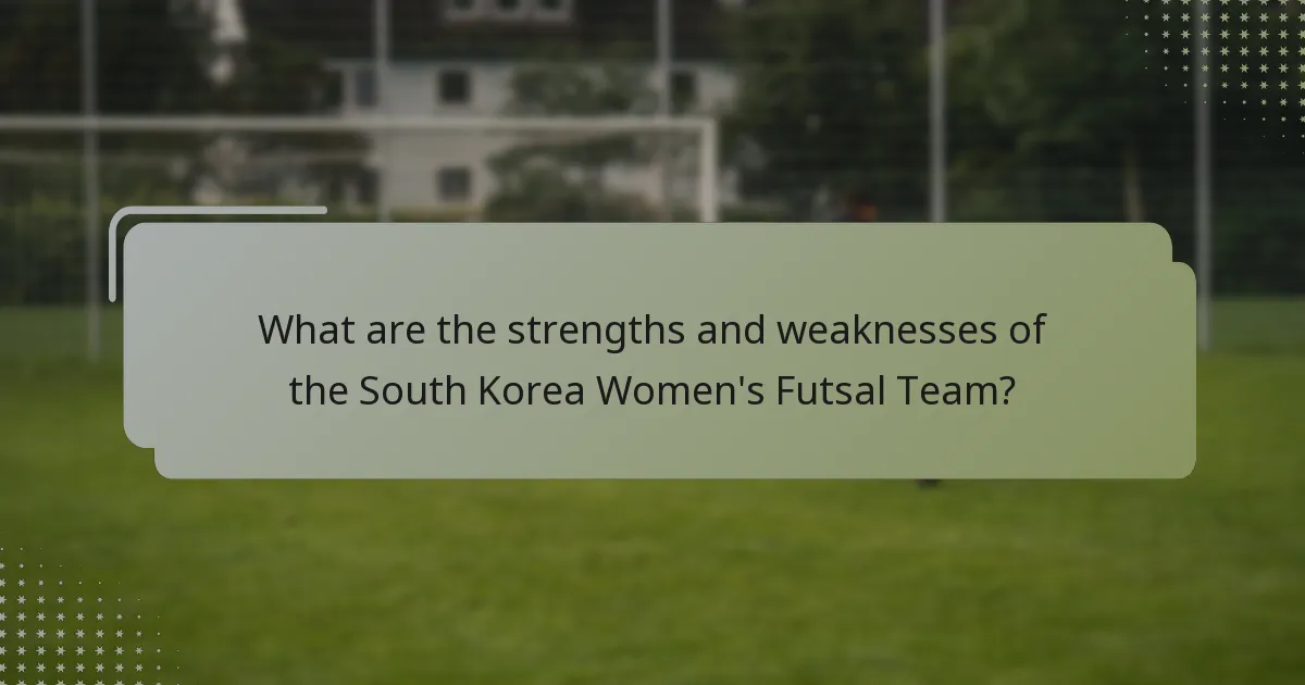 What are the strengths and weaknesses of the South Korea Women's Futsal Team?