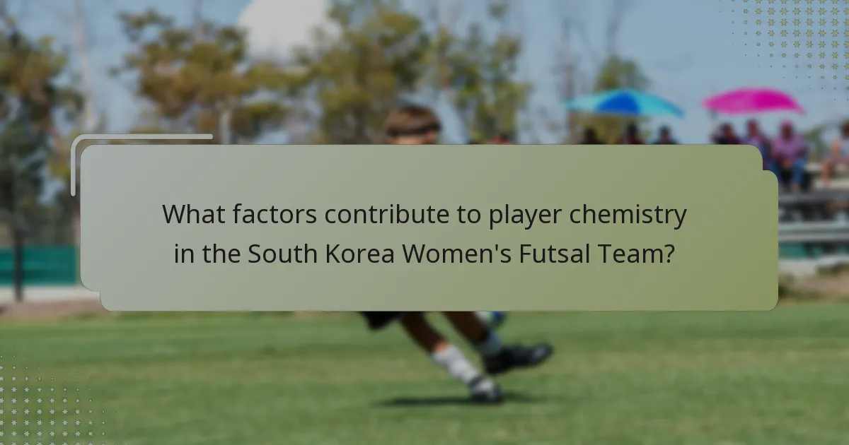 What factors contribute to player chemistry in the South Korea Women's Futsal Team?