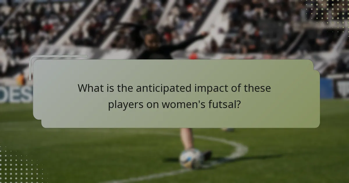 What is the anticipated impact of these players on women's futsal?