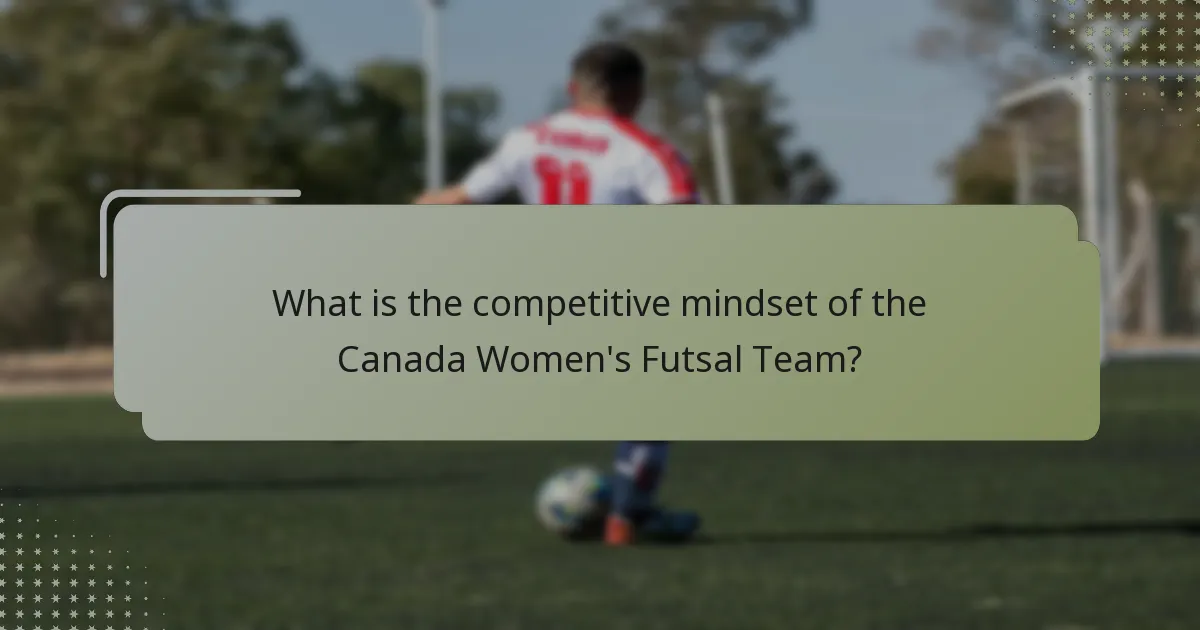 What is the competitive mindset of the Canada Women's Futsal Team?