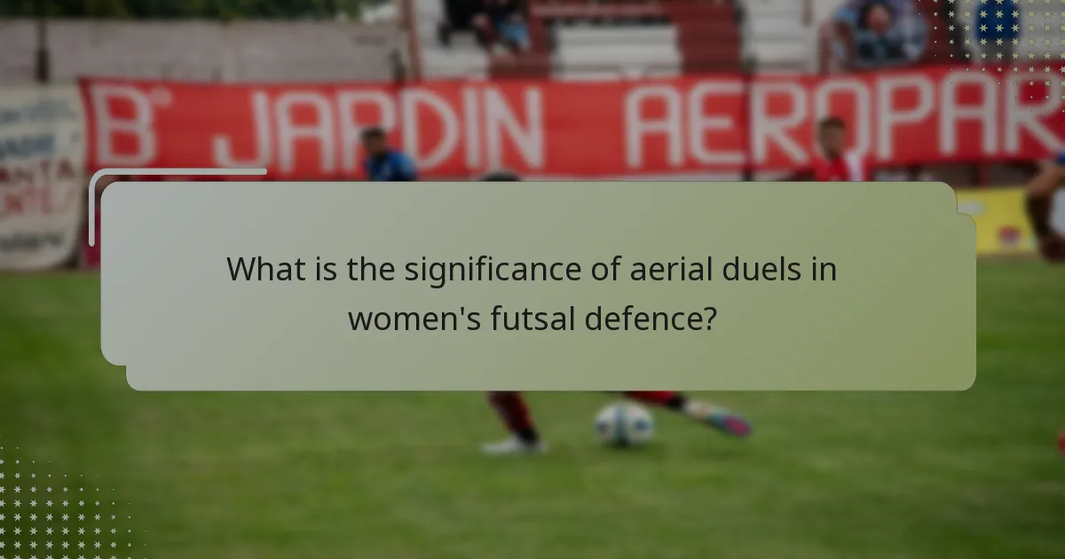 What is the significance of aerial duels in women's futsal defence?