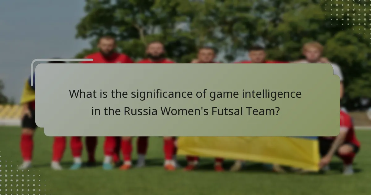 What is the significance of game intelligence in the Russia Women's Futsal Team?