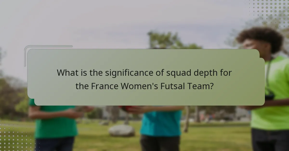 What is the significance of squad depth for the France Women's Futsal Team?
