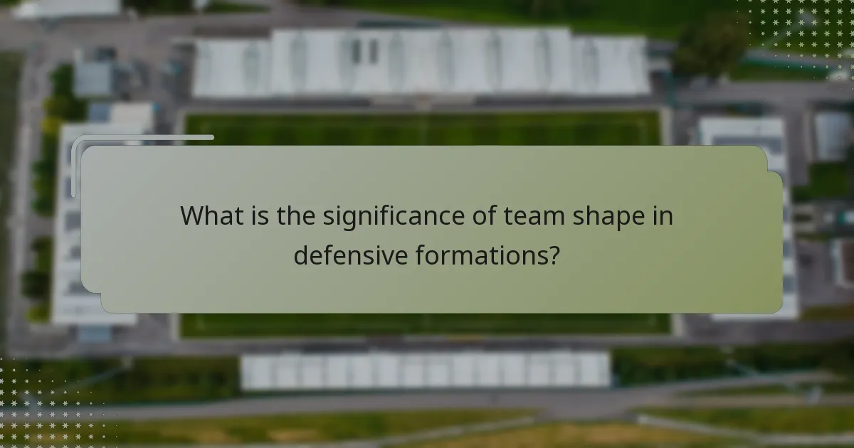 What is the significance of team shape in defensive formations?