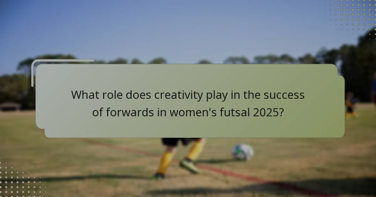 What role does creativity play in the success of forwards in women's futsal 2025?