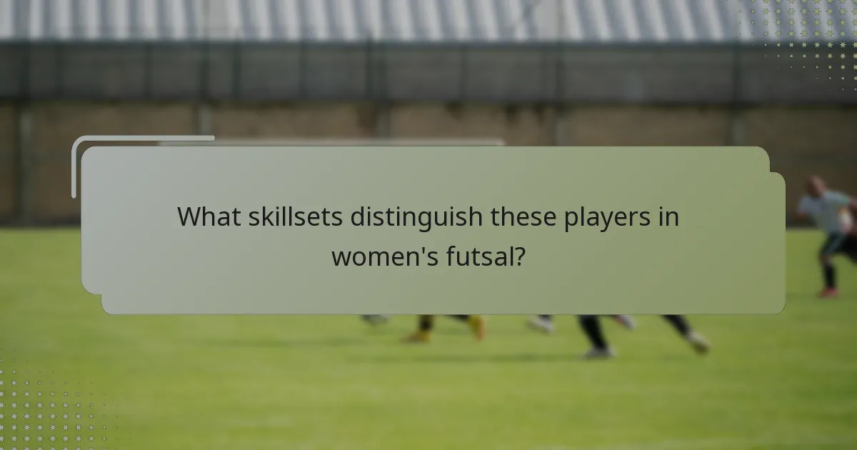 What skillsets distinguish these players in women's futsal?