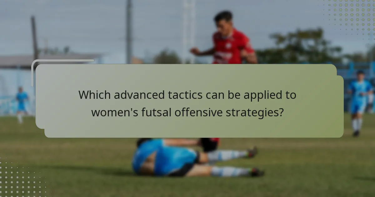 Which advanced tactics can be applied to women's futsal offensive strategies?