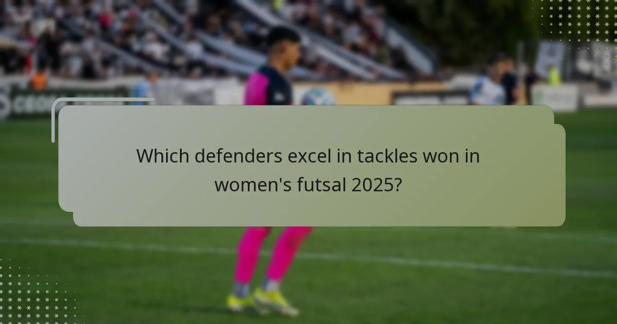 Which defenders excel in tackles won in women's futsal 2025?