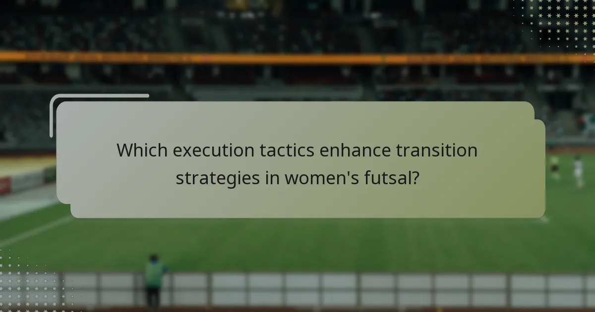 Which execution tactics enhance transition strategies in women's futsal?