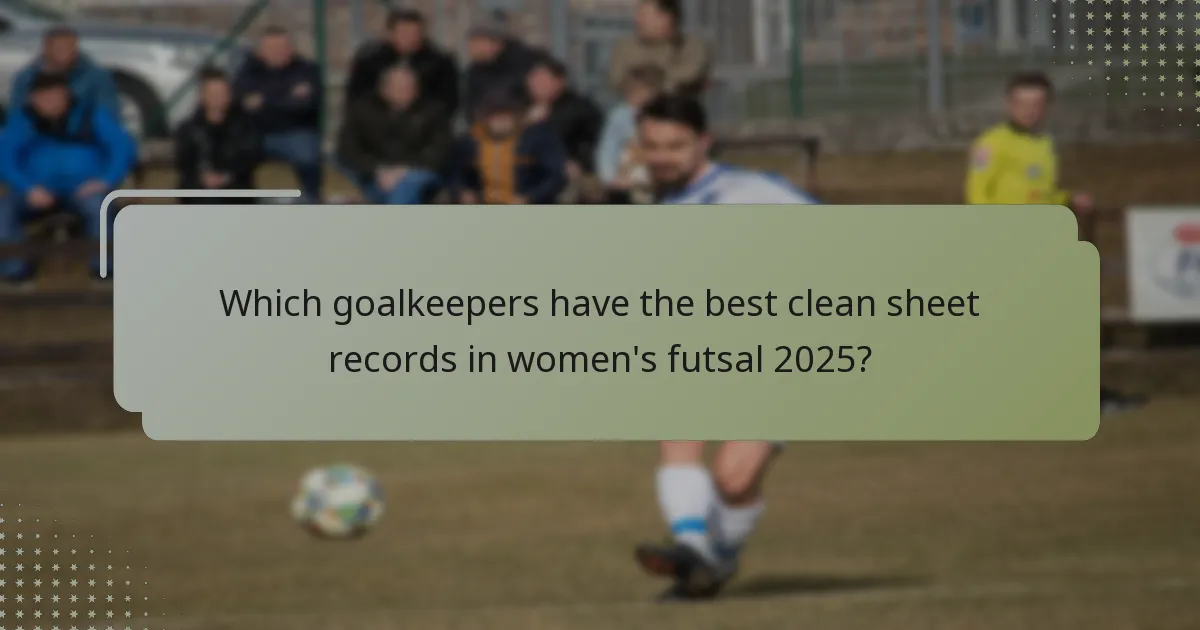 Which goalkeepers have the best clean sheet records in women's futsal 2025?