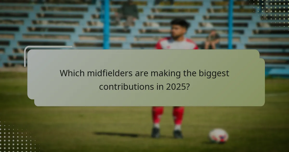 Which midfielders are making the biggest contributions in 2025?