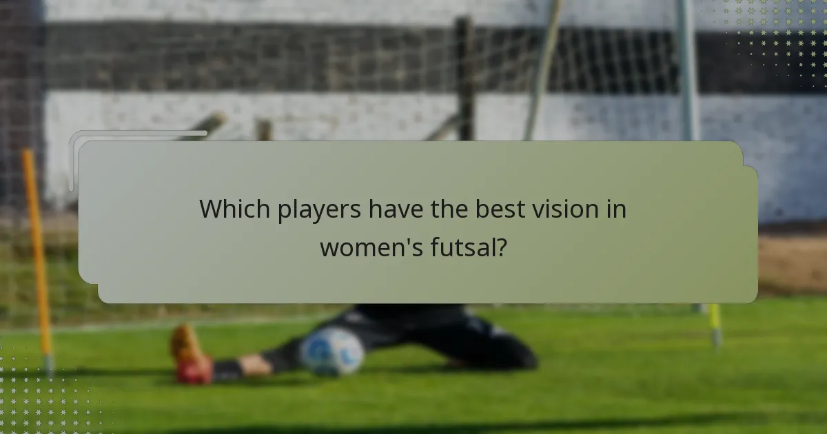 Which players have the best vision in women's futsal?